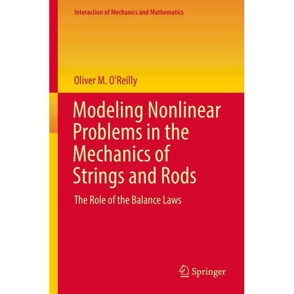 Interaction of Mechanics and Mathematics Modeling Nonlinear Problems in the Mechanics of Strings and Rods: The Role of the Balance Laws, (Hardcover)