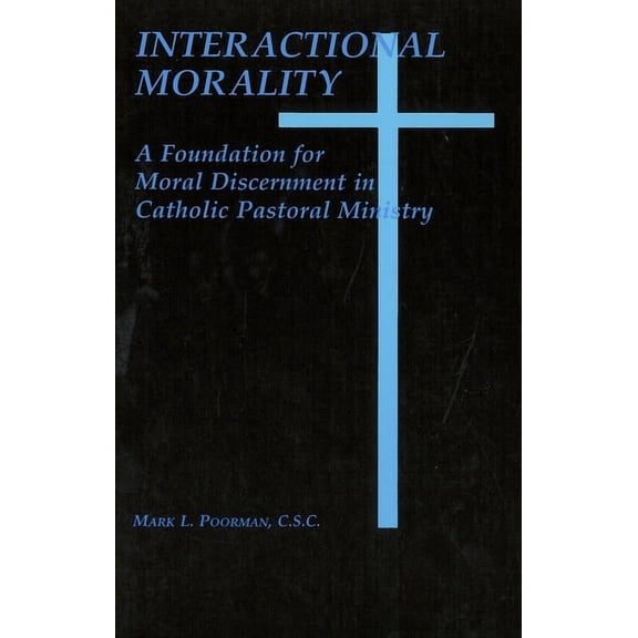 Interactional Morality: A Foundation for Moral Discernment in Catholic Pastoral Ministry, (Paperback)