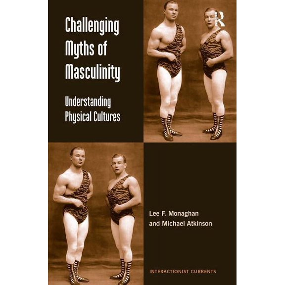Interactionist Currents Challenging Myths of Masculinity: Understanding Physical Cultures, (Hardcover)