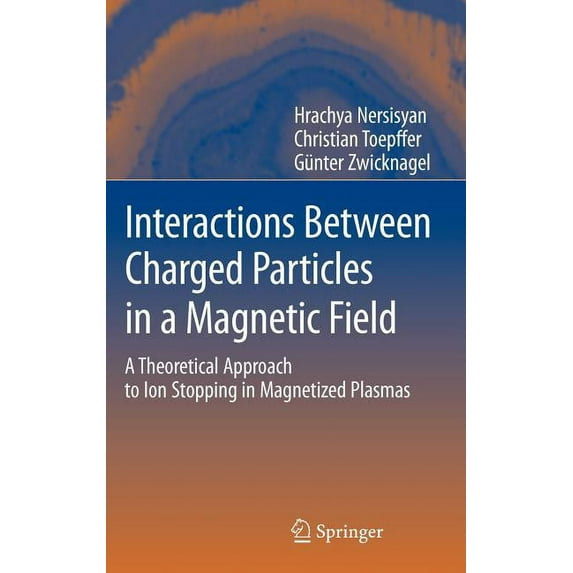 Interactions Between Charged Particles in a Magnetic Field: A Theoretical Approach to Ion Stopping in Magnetized Plasmas, (Hardcover)