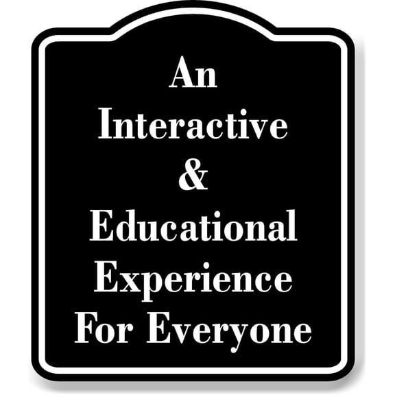 Interactive Educational Experience Everyone BLACK Aluminum Composite Sign 20''x24''