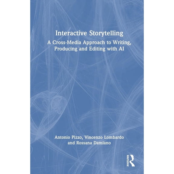 Interactive Storytelling: A Cross-Media Approach to Writing, Producing and Editing with AI, (Hardcover)
