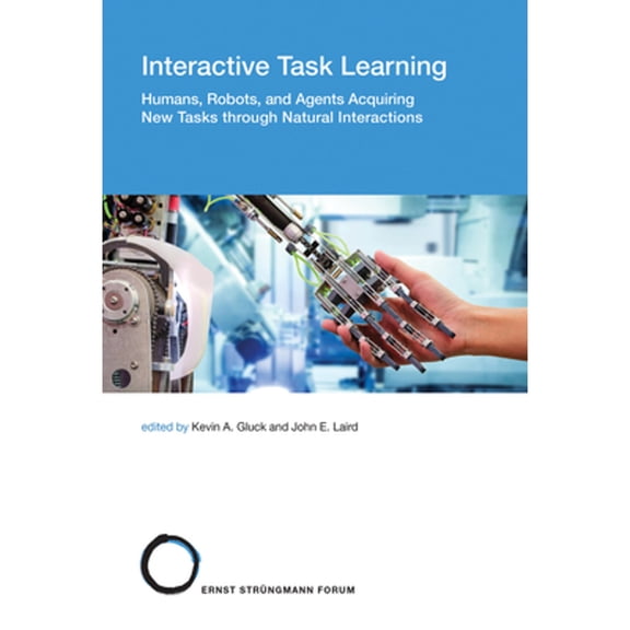 Pre-Owned Interactive Task Learning: Humans, Robots, and Agents Acquiring New Tasks Through Natural (Hardcover 9780262038829) by Kevin A Gluck, John E Laird