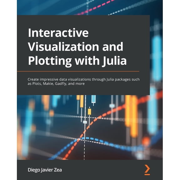 Interactive Visualization and Plotting with Julia: Create impressive data visualizations through Julia packages such as , (Paperback)