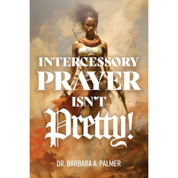 Intercessory Prayer Isn't Pretty, (Paperback)