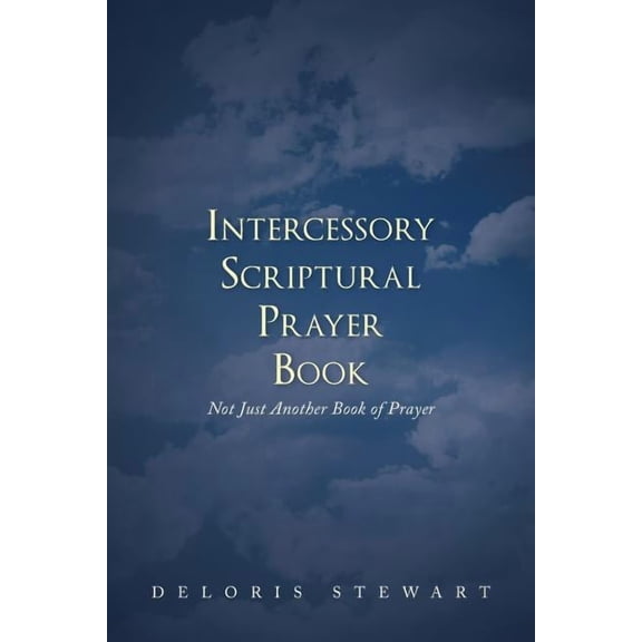 Intercessory Scriptural Prayer Book: Not Just Another Book of Prayer, (Paperback)