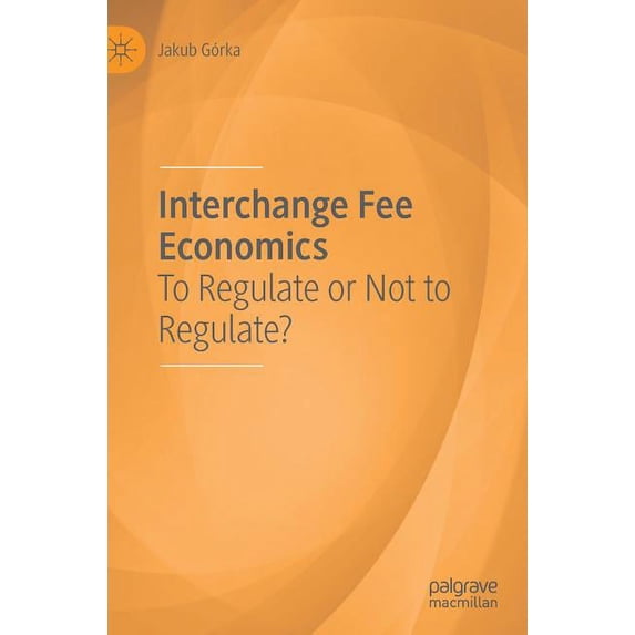 Interchange Fee Economics: To Regulate or Not to Regulate?, (Hardcover)
