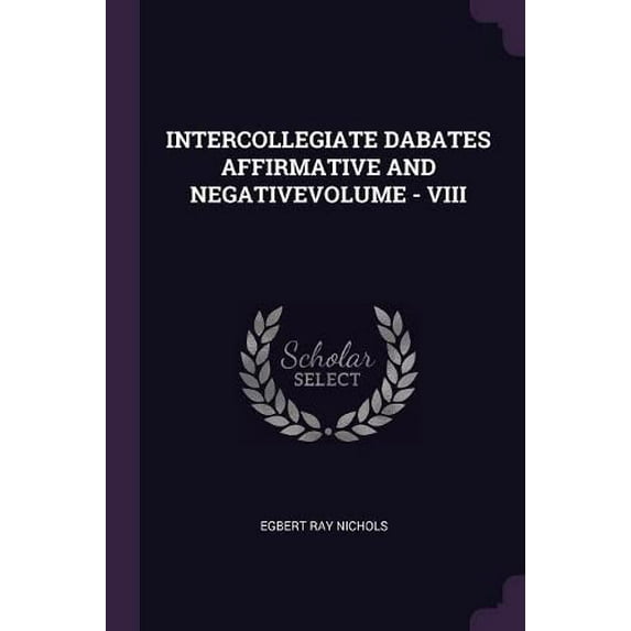 Intercollegiate Dabates Affirmative and Negativevolume - VIII (Paperback)