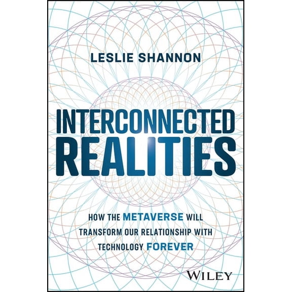 Interconnected Realities: How the Metaverse Will Transform Our Relationship with Technology Forever, (Hardcover)