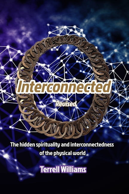 Interconnected Revised: The hidden spirituality and interconnectedness of the physical world, (Paperback)