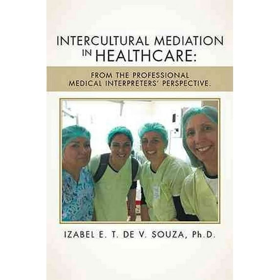 Intercultural Mediation in Healthcare: From the Professional Medical Interpreters' Perspective. (Paperback)