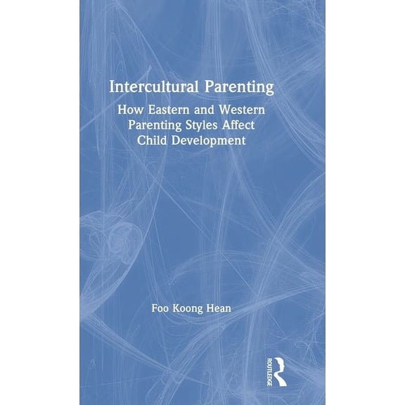 Intercultural Parenting: How Eastern and Western Parenting Styles Affect Child Development, (Hardcover)