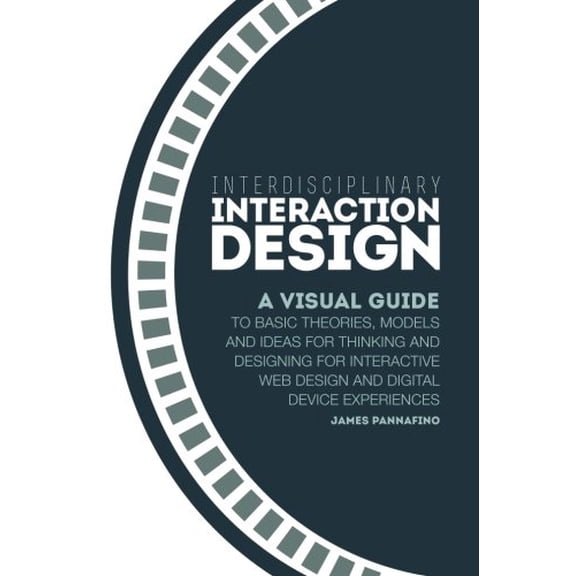 Pre-Owned Interdisciplinary Interaction Design: A Visual Guide to Basic Theories, Models and Ideas for Thinking and Designing for Interactive Web Design and Di... (Paperback) 0982634811 9780982634813