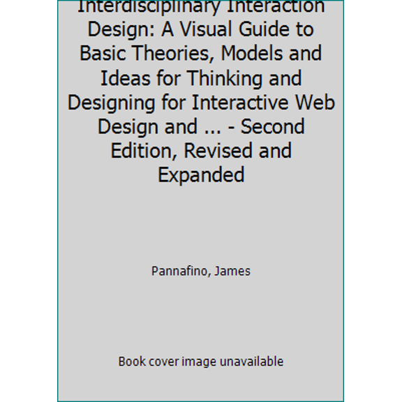 Pre-Owned Interdisciplinary Interaction Design: A Visual Guide to Basic Theories, Models and Ideas for Thinking and Designing for Interactive Web Design and ..... (Paperback) 098263482X 9780982634820