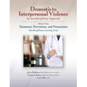 Interdisciplinary Learning Domestic to Interpersonal Violence An Interdisciplinary Approach, Volume 3 Treatment, Prevention, and Prosecution, Paperback