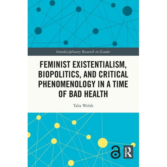 Interdisciplinary Research in Gender Feminist Existentialism, Biopolitics, and Critical Phenomenology in a Time of Bad Health, (Paperback)