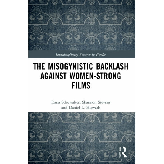 Interdisciplinary Research in Gender The Misogynistic Backlash Against Women-Strong Films, (Paperback)