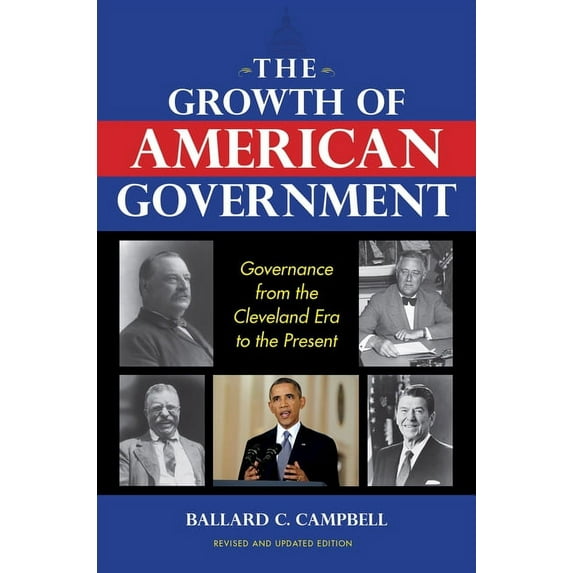 Interdisciplinary Studies in History The Growth of American Government, Revised and Updated Edition: Governance from the Cleveland Era to the Present, (Paperback)