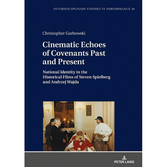 Interdisciplinary Studies in Performance: Cinematic Echoes of Covenants Past and Present: National Identity in the Historical Films of Steven Spielberg and Andrzej Wajda (Hardcover)