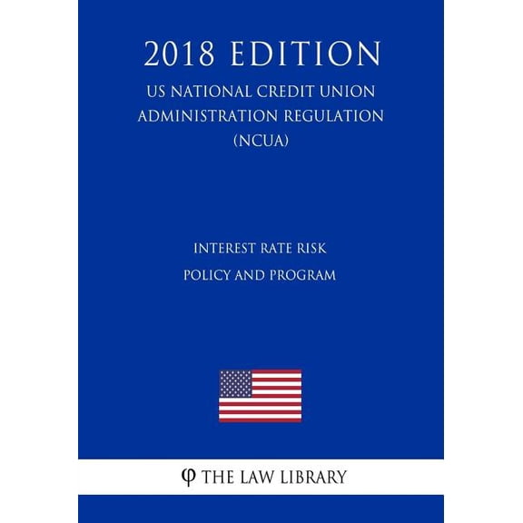 Interest Rate Risk Policy and Program (US National Credit Union Administration Regulation) (NCUA) (2018 Edition) (Paperback)