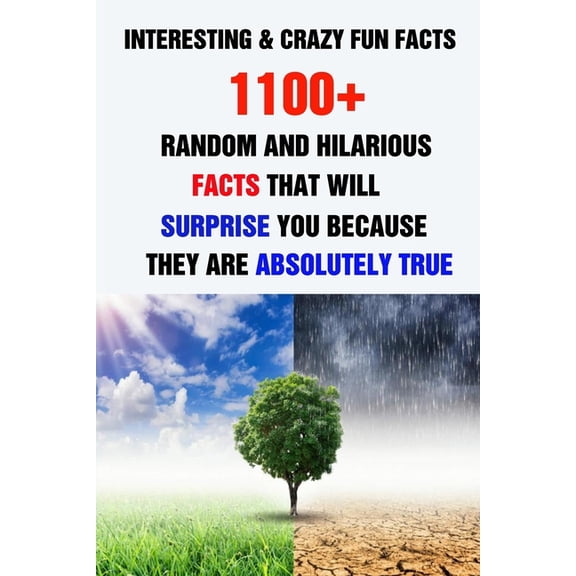 Interesting & Crazy Fun Facts: 1100+ Random And Hilarious Facts That Will Surprise You Because They Are Absolutely True (Paperback)