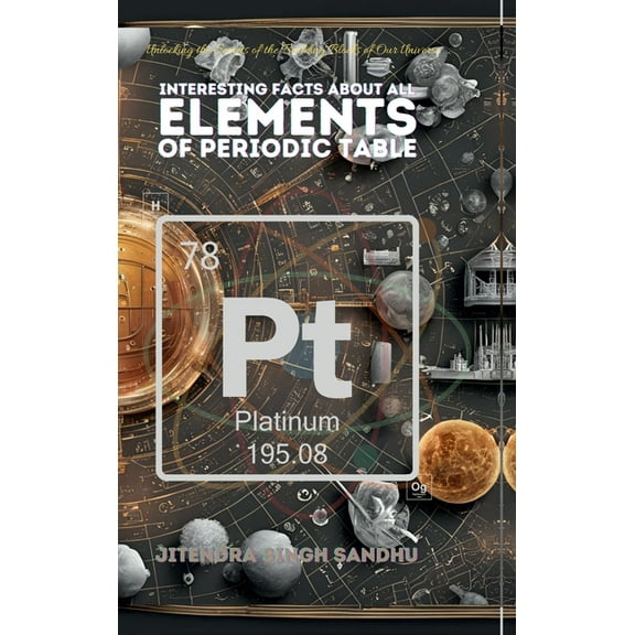 Interesting Facts About All Elements of Periodic Table: Fun Facts, Fascinating History, and Essential Properties of Ever, (Hardcover)