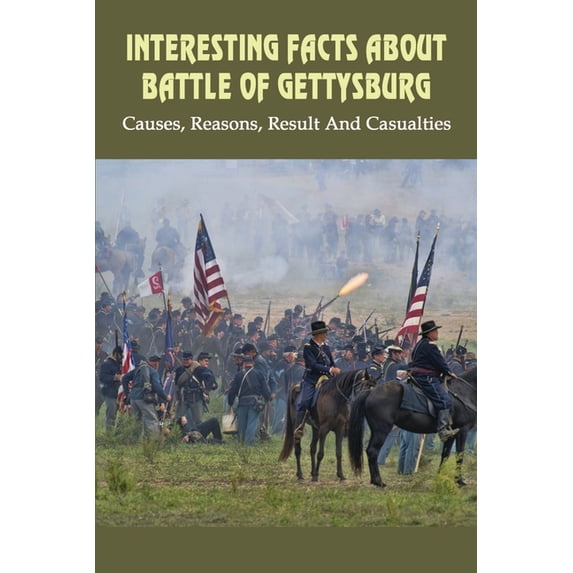 Interesting Facts About Battle of Gettysburg : Causes, Reasons, Result And Casualties: Battle Of Gettysburg Truth (Paperback)