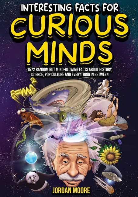 Interesting Facts For Curious Minds: 1572 Random But Mind-Blowing Facts About History, Science, Pop Culture And Everythi, (Paperback)