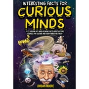 Interesting Facts For Curious Minds 1572 Random But Mind-Blowing Facts About History, Science, Pop Culture And Everythi, Paperback