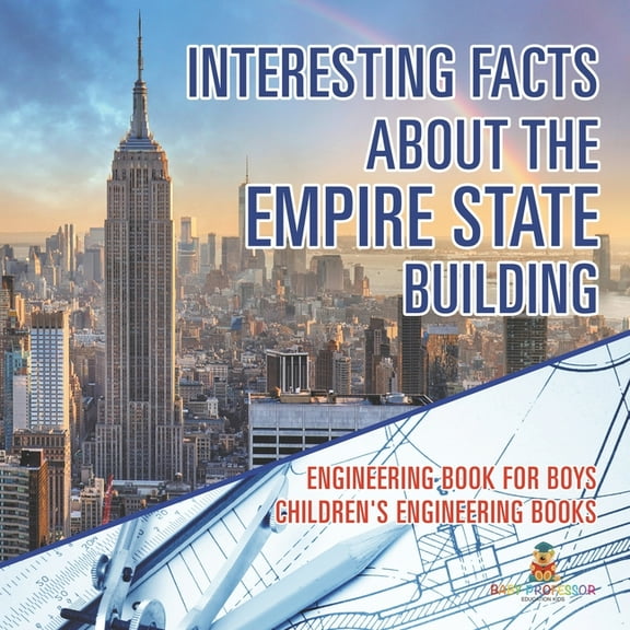 Interesting Facts about the Empire State Building - Engineering Book for Boys Children's Engineering Books, (Paperback)