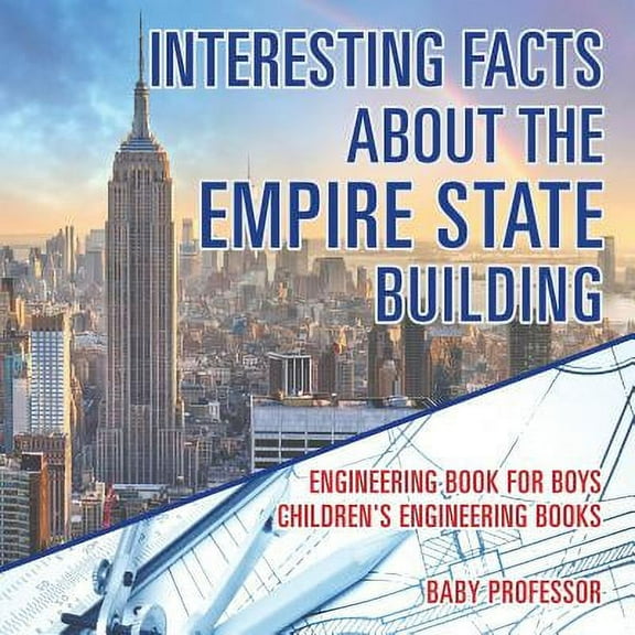Interesting Facts about the Empire State Building - Engineering Book for Boys Children's Engineering Books (Paperback)