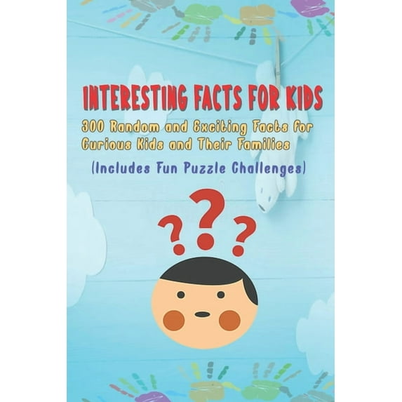 Interesting Facts for Kids: 300 Random and Exciting Facts for Curious Kids and Their Families Includes Fun Puzzle Challenges