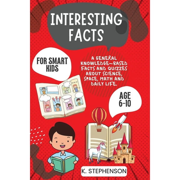 Interesting Facts for Smart Kids Age 6-10: A General Knowledge-Based Facts and Quizzes About Science, Space, Math and Da, (Paperback)