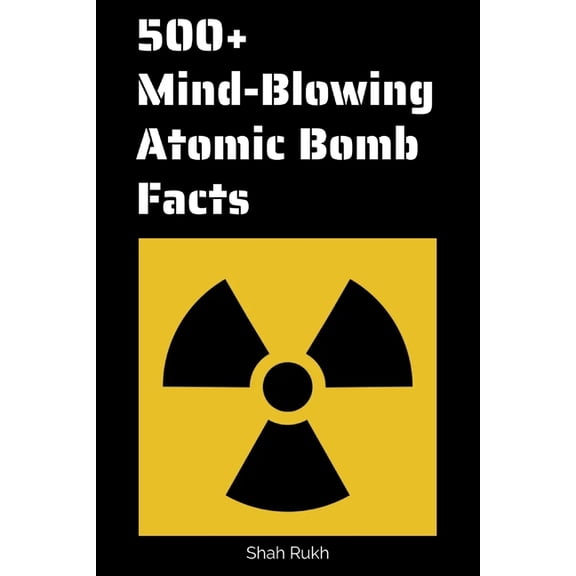 Interesting & Mind-Blowing Facts: 500+ Mind-Blowing Atomic Bomb Facts (Paperback)