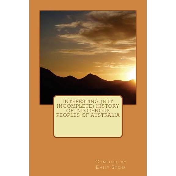 Interesting (but Incomplete) History of Indigenous Peoples of Australia (Paperback)