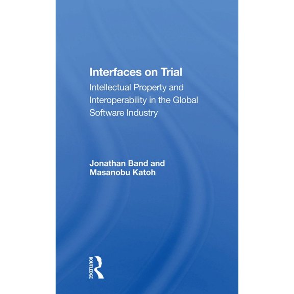 Interfaces on Trial: Intellectual Property and Interoperability in the Global Software Industry, (Paperback)