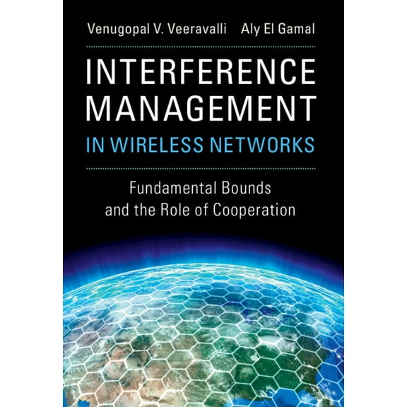 Interference Management in Wireless Networks: Fundamental Bounds and the Role of Cooperation, (Hardcover)