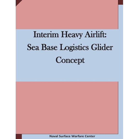 Interim Heavy Airlift: Sea Base Logistics Glider Concept (Paperback)