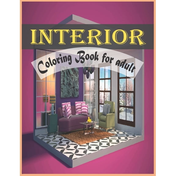 Interior Coloring Book For Adult: An Adult Coloring Book with Inspirational Home Designs and Beautifully Decorated Houses for Relaxation, (Paperback)