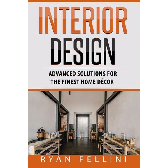 Interior Design : Advanced Solutions for the Finest Home Decor