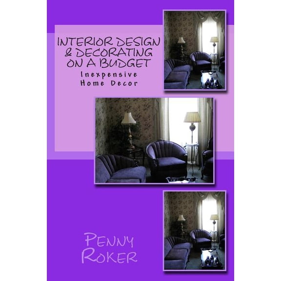 Interior Design & Decorating on a Budget: Inexpensive Home Decor (Paperback)