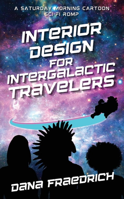Interior Design for Intergalactic Travelers: A Saturday Morning Cartoon Sci-Fi Romp, (Paperback)