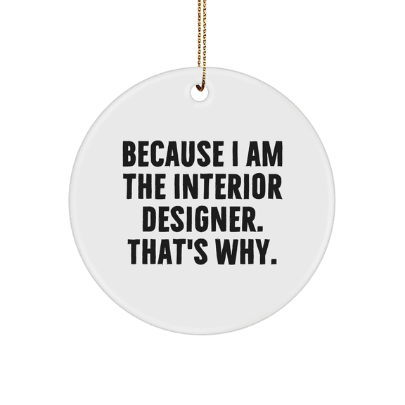 Interior Designer Gifts, Because I Am The Interior Designer. That's Why. - Christmas Circle Ornament for Interior Designer
