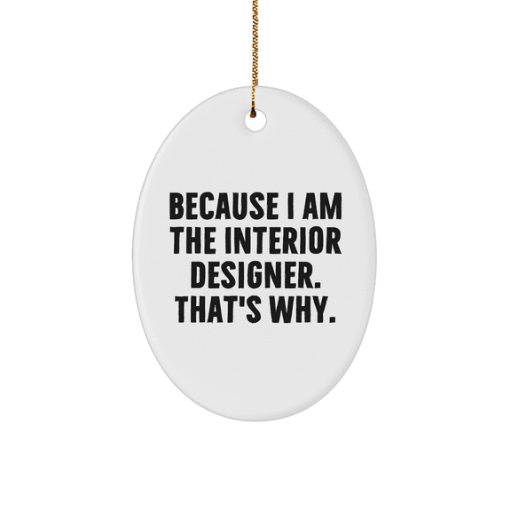Interior Designer Oval Ornament Because I Am The Interior Designer. That's Why. Gifts from Interior Designers for Unique Christmas Unique Gifts