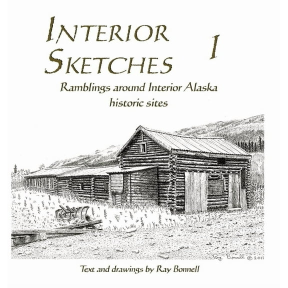 Interior Sketches I: Ramblings around Interior Alaska historic sites, (Hardcover)
