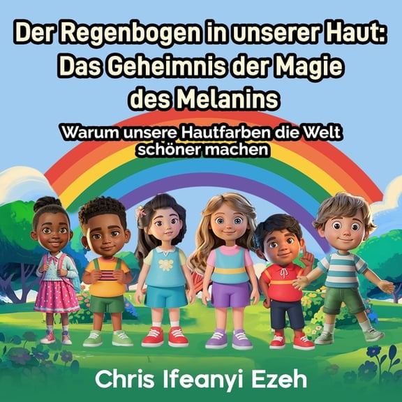 Interkulturelle Kompetenz Fr Kinder Der Regenbogen in unserer Haut: Das Geheimnis der Magie des Melanins: Warum unsere Hautfarben die Welt schner machen, (Paperback)