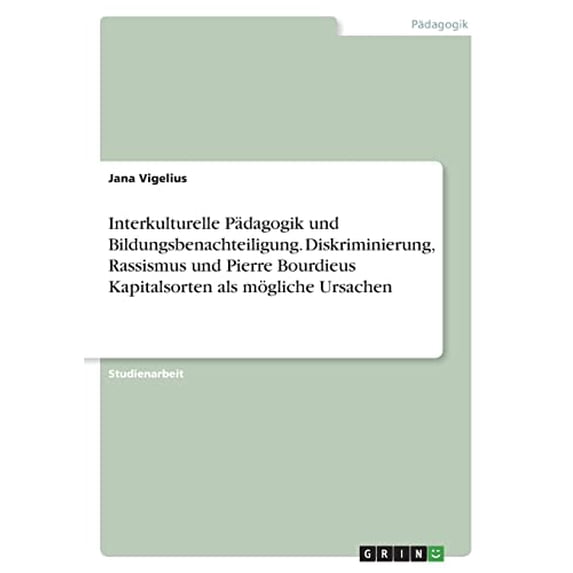 Interkulturelle Pdagogik und Bildungsbenachteiligung. Diskriminierung, Rassismus und Pierre Bourdieus Kapitalsorten als mgliche Ursachen German Edition Paperback 3346547884 9783346547880 Jana