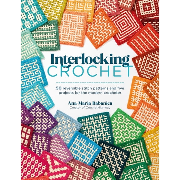 Interlocking Crochet: 50 Reversible Stitch Patterns and Five Projects for the Modern Crocheter, (Paperback)