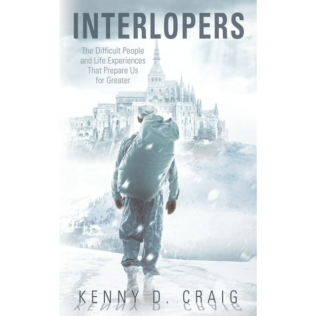 Interlopers: The Difficult People and Life Experiences That Prepare Us for Greater (Paperback)