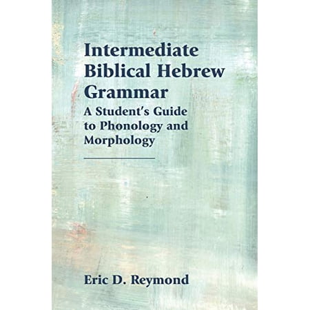 Pre-Owned Intermediate Biblical Hebrew Grammar: A Student s Guide to Phonology and Morphology (Paperback) by Eric D Reymond